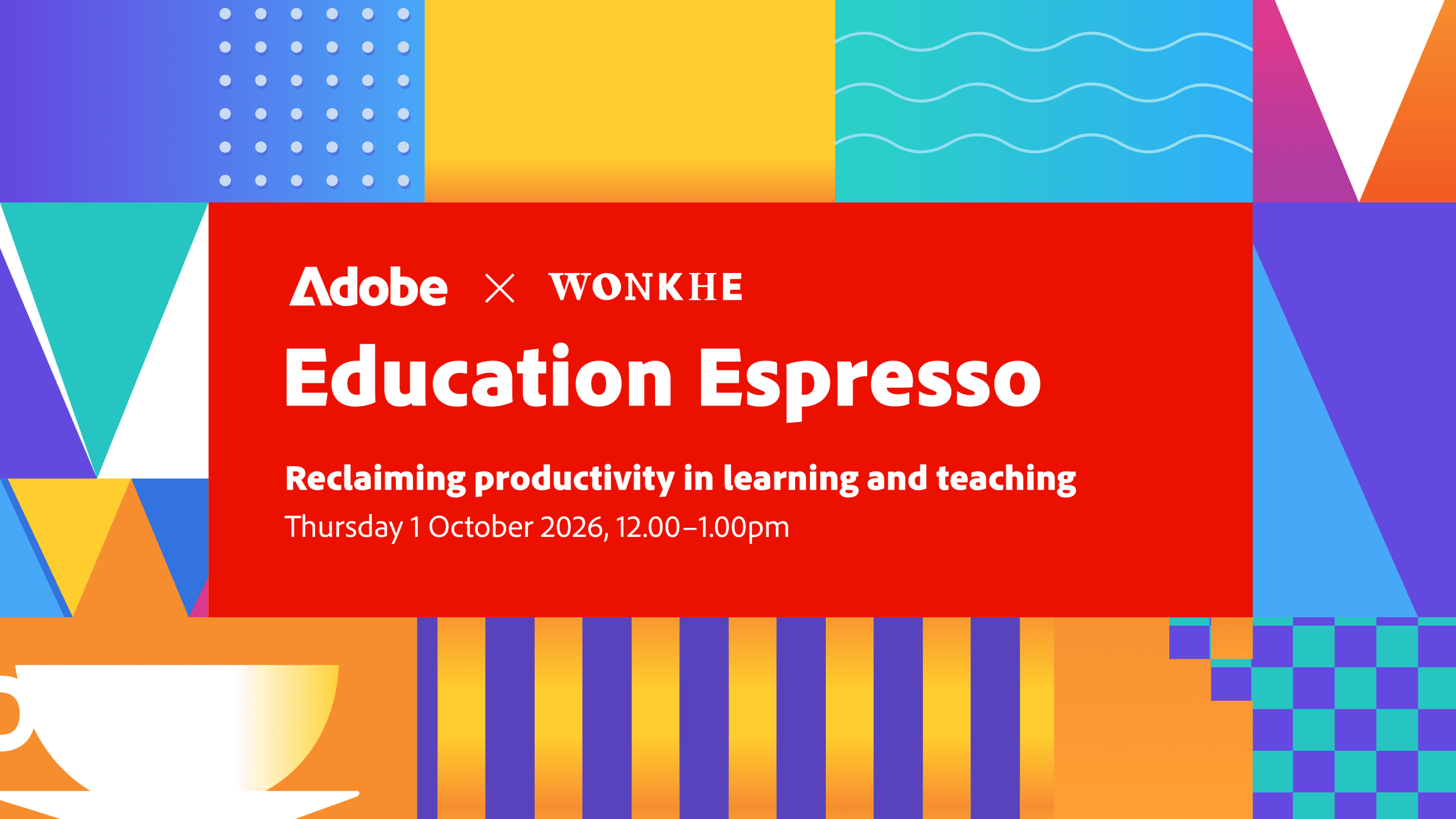 Adobe × Wonkhe – Education Espresso: reclaiming productivity in learning and teaching. Thursday 1 October 2026, 12.00–1.00pm