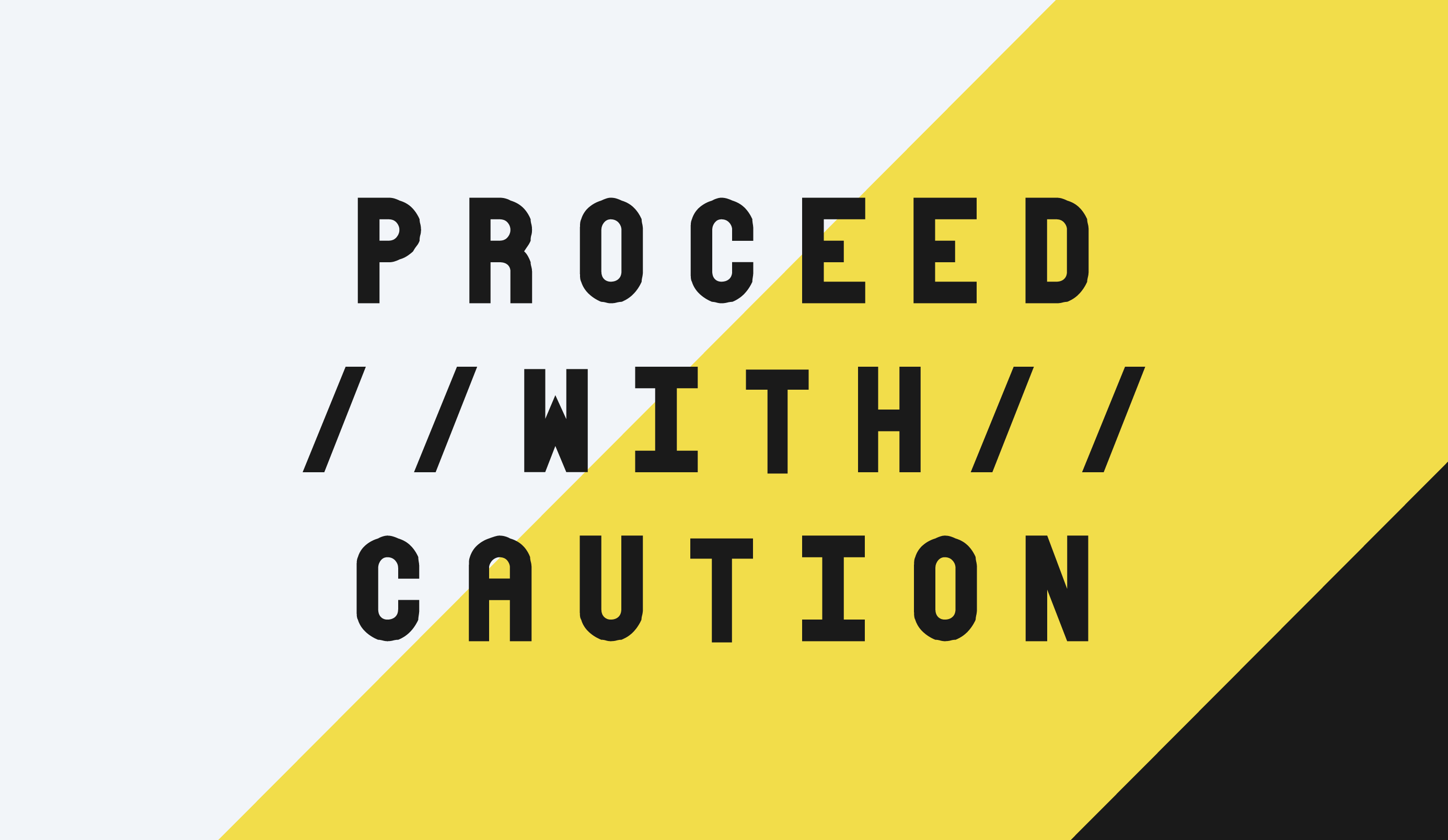 Proceed with caution